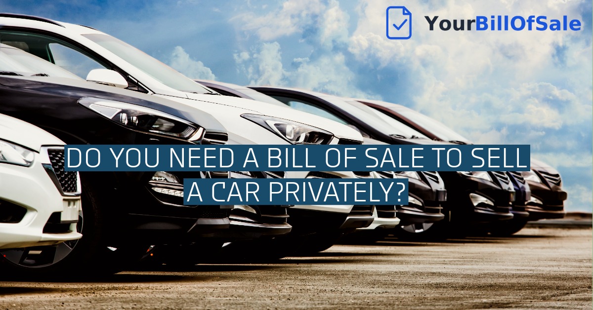 Do You Need a Bill of Sale to Sell a Car Privately?